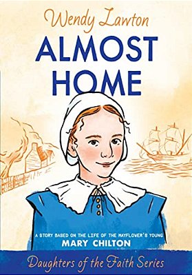 Almost Home: A Story Based On The Life Of The Mayflower's Young Mary Chilton-..