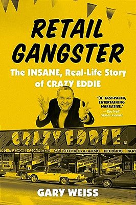 Retail Gangster: The Insane, Real-Life Story Of Crazy Eddie-..