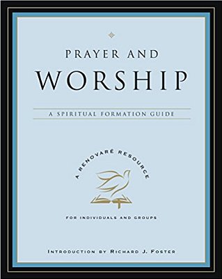 Prayer And Worship: A Spiritual Formation Guide-..