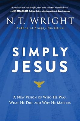 Simply Jesus: A New Vision Of Who He Was, What He Did, And Why He Matters-..