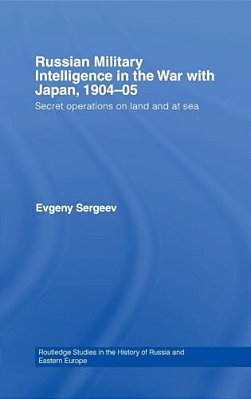 Russian Military Intelligence In The War With Japan, 1904-05: Secret Operations On Land And At Sea-..