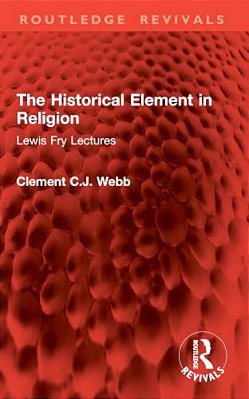 The Historical Element In Religion: Lewis Fry Lectures-..