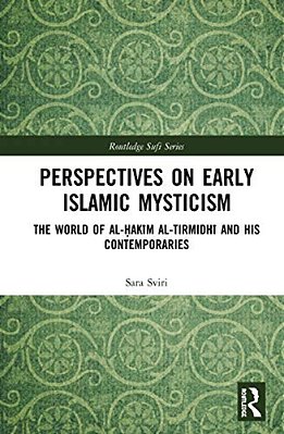 Perspectives On Early Islamic Mysticism: The World Of Al-? Akim Al-Tirmidhi And His Contemporaries-..