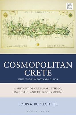 Cosmopolitan Crete: A History Of Cultural, Ethnic, Linguistic, And Religious Mixing-..