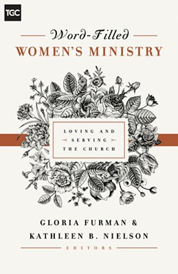 Word-Filled Women's Ministry: Loving And Serving The Church-..