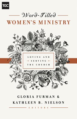 Word-Filled Women's Ministry: Loving And Serving The Church-..