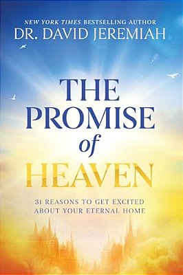 The Promise Of Heaven: 31 Reasons To Get Excited About Your Eternal Home-..