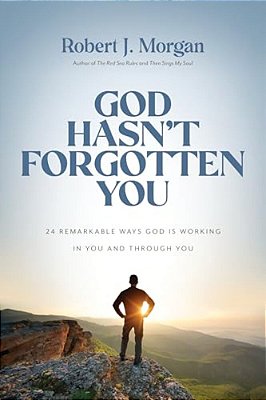 God Hasn't Forgotten You: 24 Remarkable Ways God Is Working In You And Through You-..