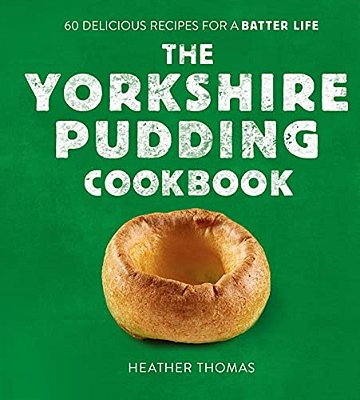 The Yorkshire Pudding Cookbook: 60 Delicious Recipes For A Batter Life-..
