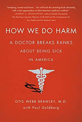 How We Do Harm: A Doctor Breaks Ranks About Being Sick In America-..