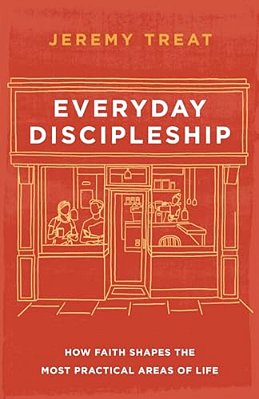 Everyday Discipleship: How Faith Shapes The Most Practical Areas Of Life-..