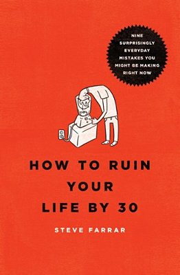How To Ruin Your Life By 30: Nine Surprisingly Everyday Mistakes You Might Be Making Right Now-..