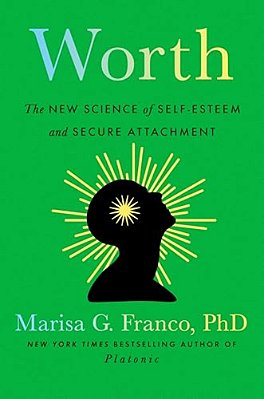Worth: The New Science Of Self-Esteem And Secure Attachment-..