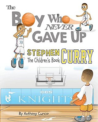Stephen Curry: The Children's Book: The Boy Who Never Gave Up-..