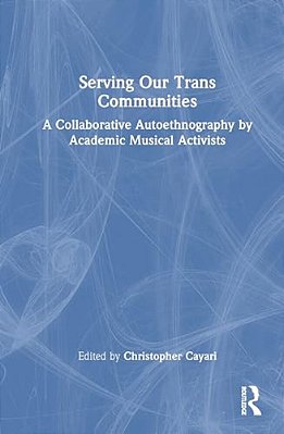 Serving Our Trans Communities: A Collaborative Autoethnography By Academic Musical Activists-..
