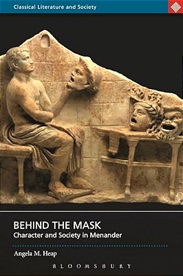 Behind The Mask: Character And Society In Menander-..