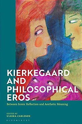 Kierkegaard And Philosophical Eros: Between Ironic Reflection And Aesthetic Meaning-..