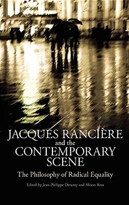 Jacques Ranciere And The Contemporary Scene: The Philosophy Of Radical Equality-..