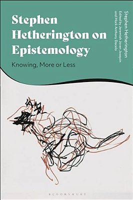 Stephen Hetherington On Epistemology: Knowing, More Or Less-..