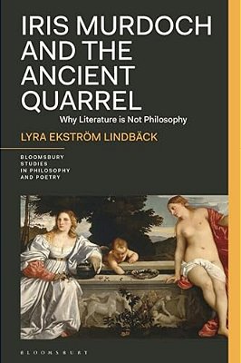 Iris Murdoch And The Ancient Quarrel: Why Literature Is Not Philosophy-..