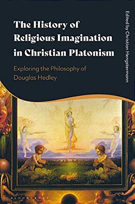 The History Of Religious Imagination In Christian Platonism: Exploring The Philosophy Of Douglas Hedley-..