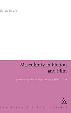 Masculinity In Fiction And Film: Representing Men In Popular Genres, 1945-2000-..