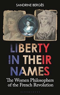 Liberty In Their Names: The Women Philosophers Of The French Revolution-..