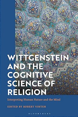 Wittgenstein And The Cognitive Science Of Religion: Interpreting Human Nature And The Mind-..