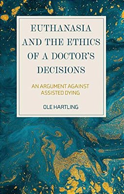 Euthanasia And The Ethics Of A Doctor's Decisions: An Argument Against Assisted Dying-..