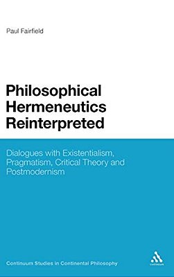 Philosophical Hermeneutics Reinterpreted: Dialogues With Existentialism, Pragmatism, Critical Theory And Postmodernism-..