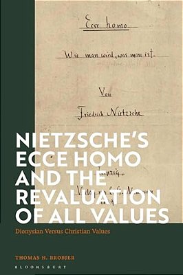 Nietzsche's 'Ecce Homo' And The Revaluation Of All Values: Dionysian Versus Christian Values-..