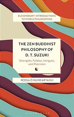 The Zen Buddhist Philosophy Of D. T. Suzuki: Strengths, Foibles, Intrigues, And Precision-..