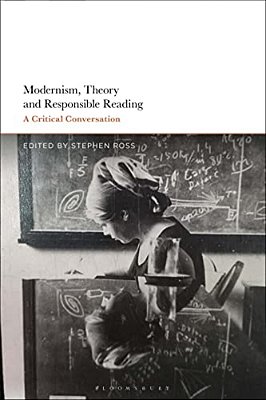 Modernism, Theory, And Responsible Reading: A Critical Conversation-..
