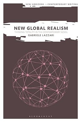 New Global Realism: Thinking Totality In The Contemporary Novel-..