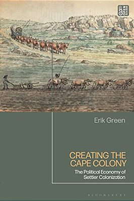 Creating The Cape Colony: The Political Economy Of Settler Colonization-..