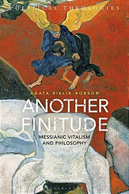 Another Finitude: Messianic Vitalism And Philosophy-..