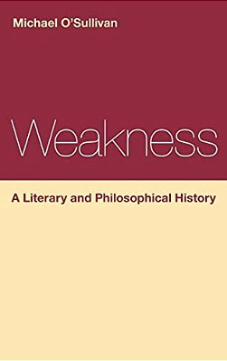 Weakness: A Literary And Philosophical History-..