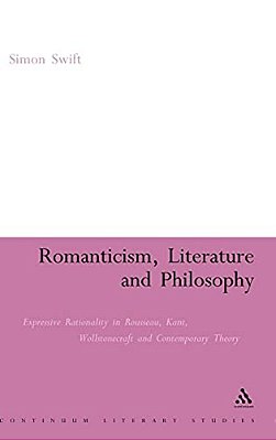 Romanticism, Literature And Philosophy: Expressive Rationality In Rousseau, Kant, Wollstonecraft And Contemporary Theory-..