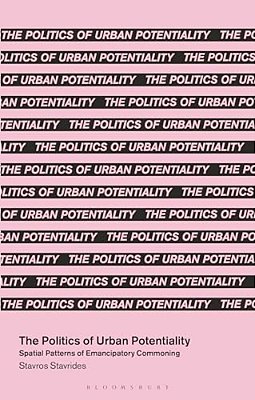 The Politics Of Urban Potentiality: Spatial Patterns Of Emancipatory Commoning-..