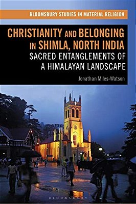 Christianity And Belonging In Shimla, North India: Sacred Entanglements Of A Himalayan Landscape-..