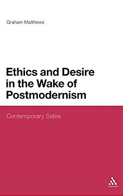 Ethics And Desire In The Wake Of Postmodernism: Contemporary Satire-..