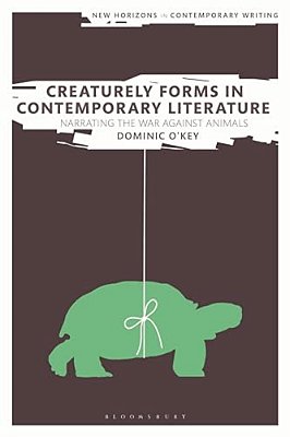 Creaturely Forms In Contemporary Literature: Narrating The War Against Animals-..