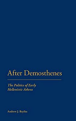After Demosthenes: The Politics Of Early Hellenistic Athens-..
