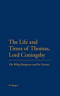 The Life And Times Of Thomas, Lord Coningsby: The Whig Hangman And His Victims-..