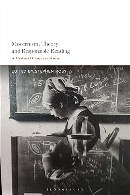 Modernism, Theory, And Responsible Reading: A Critical Conversation-..