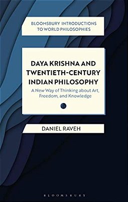 Daya Krishna And Twentieth-Century Indian Philosophy: A New Way Of Thinking About Art, Freedom, And Knowledge-..