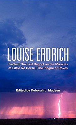 Louise Erdrich: Tracks, The Last Report On The Miracles At Little No Horse, The Plague Of Doves-..