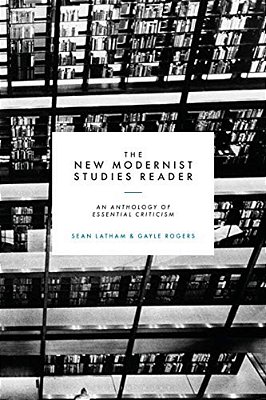 The New Modernist Studies Reader: An Anthology Of Essential Criticism-..