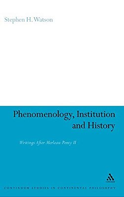 Phenomenology, Institution And History: Writings After Merleau-Ponty II-..