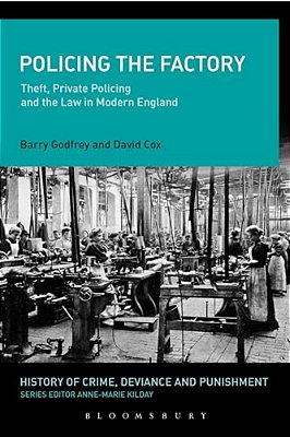 Policing The Factory: Theft, Private Policing And The Law In Modern England-..